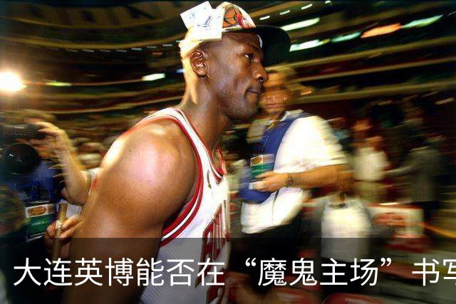 大连英博能否在“魔鬼主场”书写辉煌？球迷们都翘首以待！